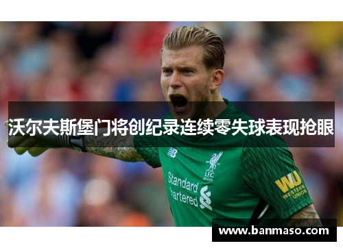 沃尔夫斯堡门将创纪录连续零失球表现抢眼