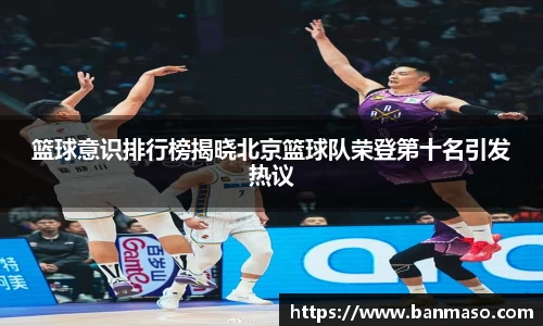 篮球意识排行榜揭晓北京篮球队荣登第十名引发热议